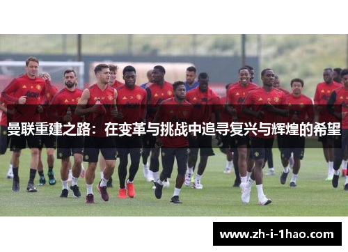 曼联重建之路:在变革与挑战中追寻复兴与辉煌的希望 曼联重建之路:在变革与挑战中追寻复兴与辉煌的希望
