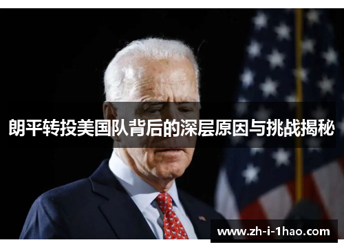 朗平转投美国队背后的深层原因与挑战揭秘 朗平转投美国队背后的深层原因与挑战揭秘