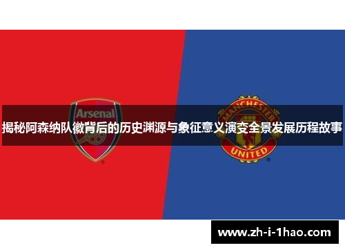 揭秘阿森纳队徽背后的历史渊源与象征意义演变全景发展历程故事