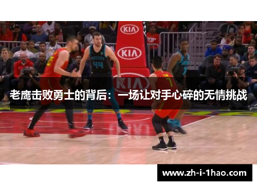 老鹰击败勇士的背后：一场让对手心碎的无情挑战