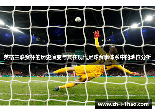 英格兰联赛杯的历史演变与其在现代足球赛事体系中的地位分析