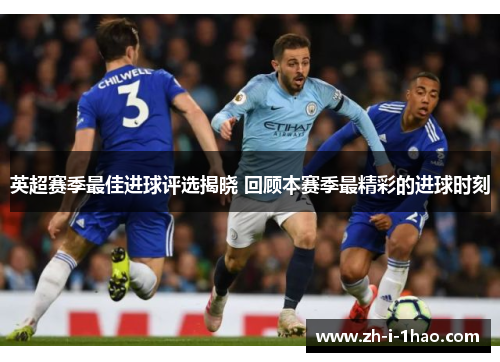 英超赛季最佳进球评选揭晓 回顾本赛季最精彩的进球时刻 英超赛季最佳进球评选揭晓 回顾本赛季最精彩的进球时刻