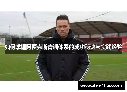 如何掌握阿贾克斯青训体系的成功秘诀与实践经验 如何掌握阿贾克斯青训体系的成功秘诀与实践经验