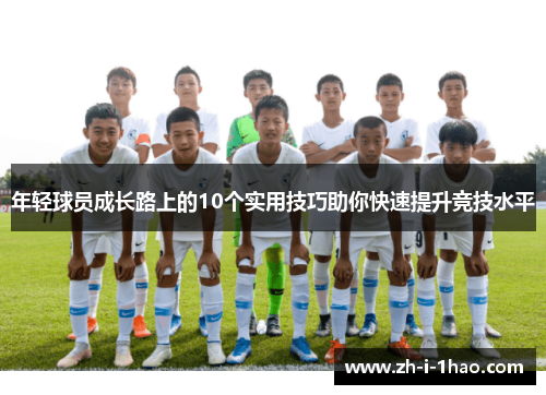 年轻球员成长路上的10个实用技巧助你快速提升竞技水平