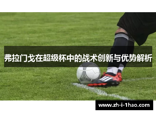 弗拉门戈在超级杯中的战术创新与优势解析