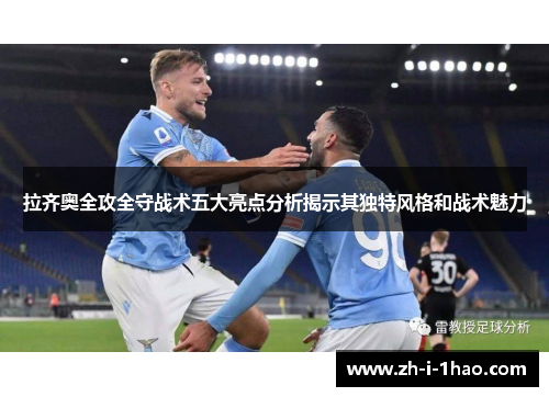 拉齐奥全攻全守战术五大亮点分析揭示其独特风格和战术魅力 拉齐奥全攻全守战术五大亮点分析揭示其独特风格和战术魅力