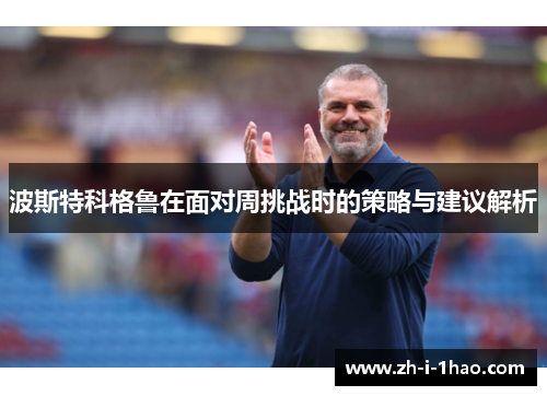 波斯特科格鲁在面对周挑战时的策略与建议解析