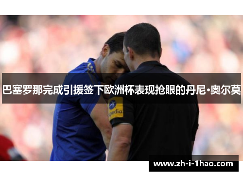 巴塞罗那完成引援签下欧洲杯表现抢眼的丹尼·奥尔莫