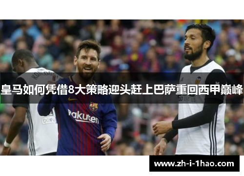 皇马如何凭借8大策略迎头赶上巴萨重回西甲巅峰