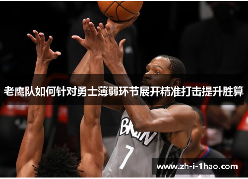 老鹰队如何针对勇士薄弱环节展开精准打击提升胜算 老鹰队如何针对勇士薄弱环节展开精准打击提升胜算
