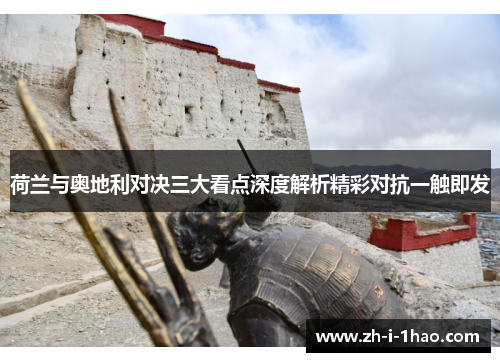 荷兰与奥地利对决三大看点深度解析精彩对抗一触即发