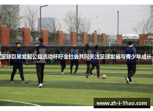 足球巨星发起公益活动呼吁全社会共同关注足球发展与青少年成长