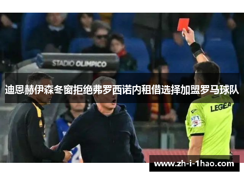 迪恩赫伊森冬窗拒绝弗罗西诺内租借选择加盟罗马球队