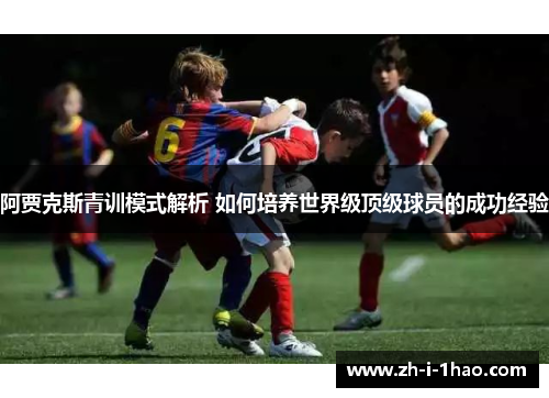 阿贾克斯青训模式解析 如何培养世界级顶级球员的成功经验